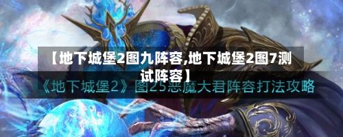 【地下城堡2图九阵容,地下城堡2图7测试阵容】