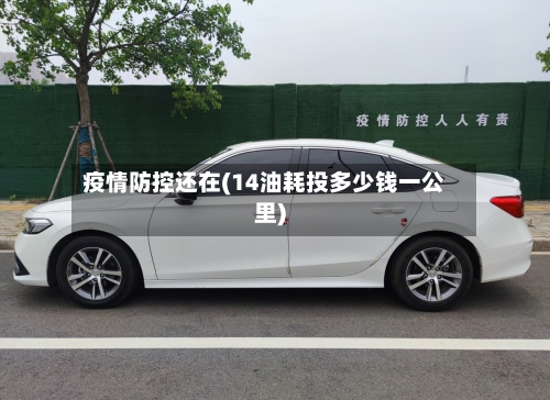 疫情防控还在(14油耗投多少钱一公里)-第2张图片