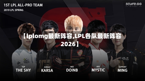 【lplomg最新阵容,LPL各队最新阵容2026】