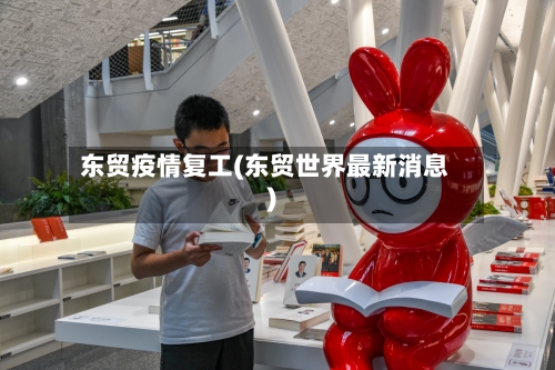 东贸疫情复工(东贸世界最新消息)