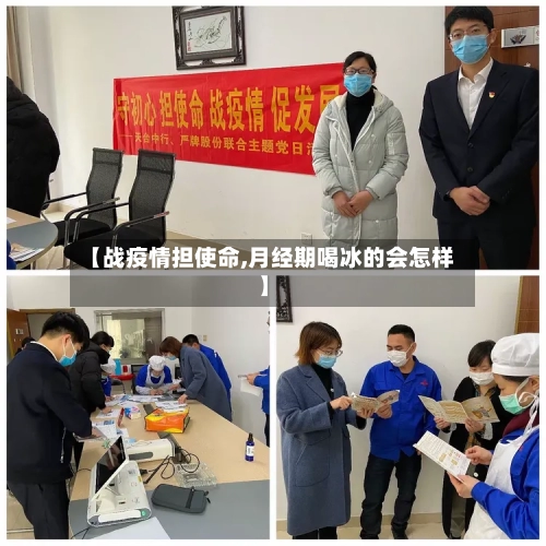 【战疫情担使命,月经期喝冰的会怎样】
