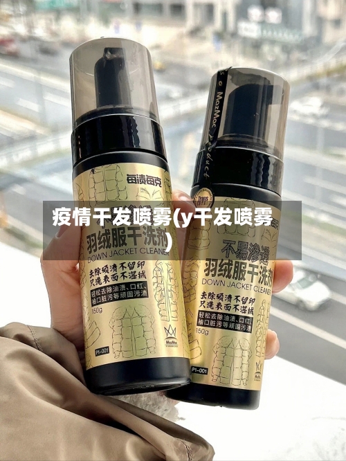 疫情干发喷雾(y干发喷雾)-第2张图片