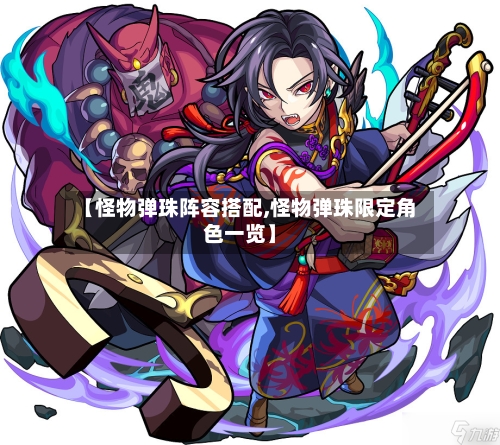 【怪物弹珠阵容搭配,怪物弹珠限定角色一览】