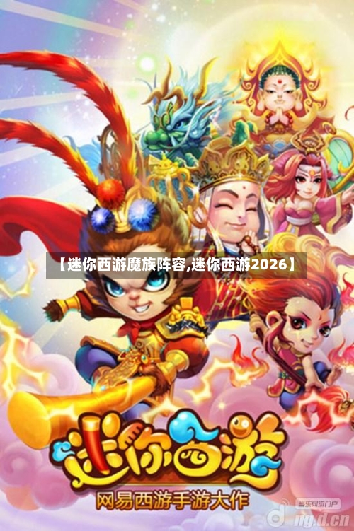 【迷你西游魔族阵容,迷你西游2026】-第2张图片