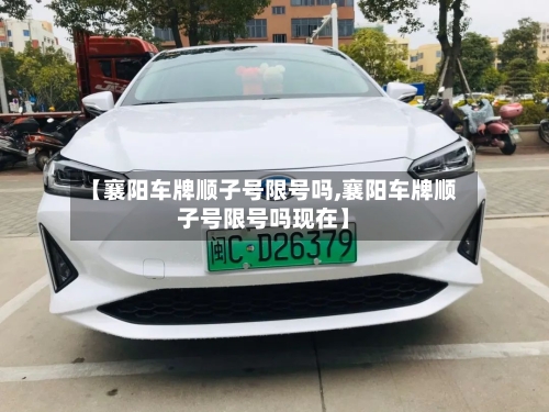 【襄阳车牌顺子号限号吗,襄阳车牌顺子号限号吗现在】-第2张图片