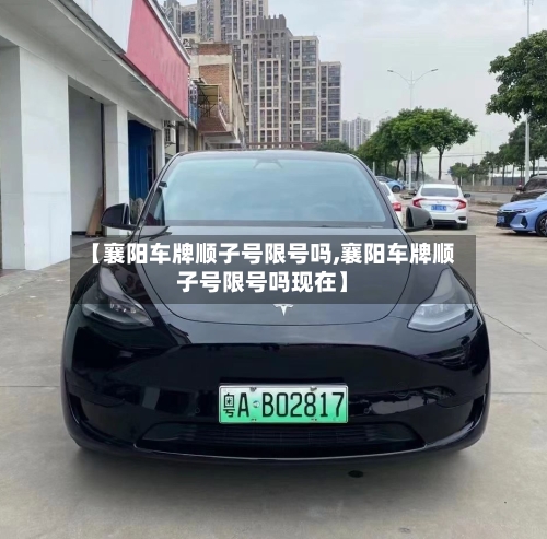 【襄阳车牌顺子号限号吗,襄阳车牌顺子号限号吗现在】