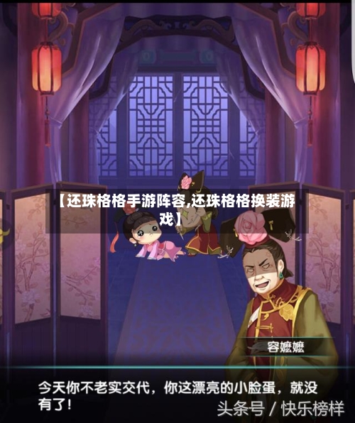 【还珠格格手游阵容,还珠格格换装游戏】-第2张图片