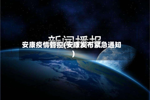 安康疫情管控(安康发布紧急通知)-第2张图片