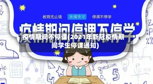 疫情期间不停课(2021年新冠疫情期间学生停课通知)-第2张图片