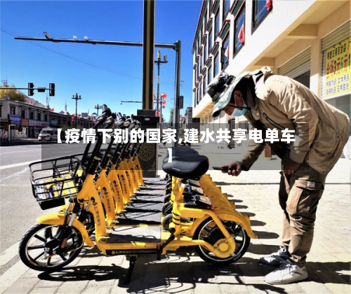 【疫情下别的国家,建水共享电单车】