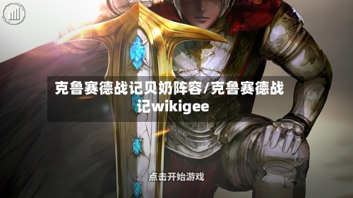 克鲁赛德战记贝奶阵容/克鲁赛德战记wikigee-第2张图片