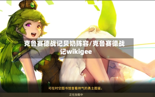 克鲁赛德战记贝奶阵容/克鲁赛德战记wikigee-第3张图片