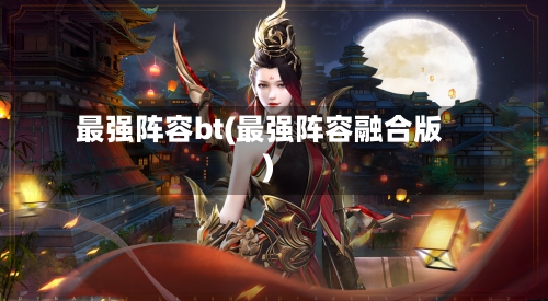 最强阵容bt(最强阵容融合版)