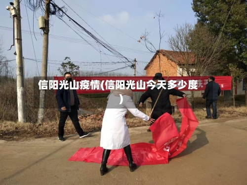 信阳光山疫情(信阳光山今天多少度)-第3张图片
