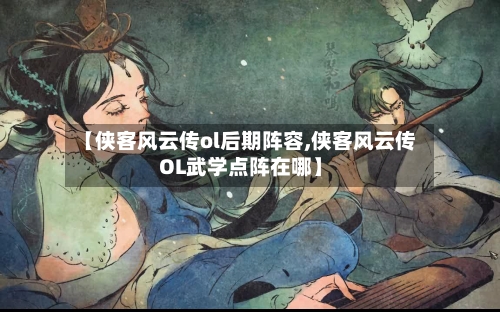 【侠客风云传ol后期阵容,侠客风云传OL武学点阵在哪】-第2张图片