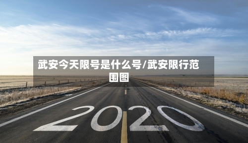 武安今天限号是什么号/武安限行范围图