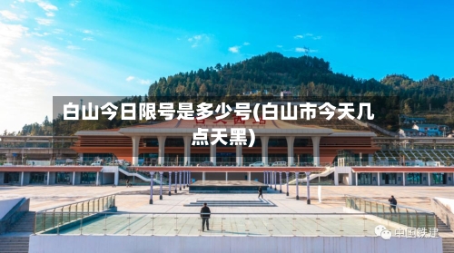 白山今日限号是多少号(白山市今天几点天黑)