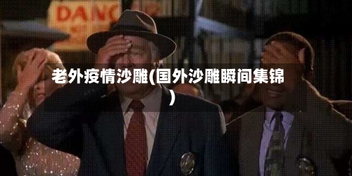 老外疫情沙雕(国外沙雕瞬间集锦)-第3张图片