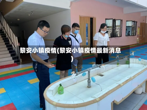 黎安小镇疫情(黎安小镇疫情最新消息)-第3张图片