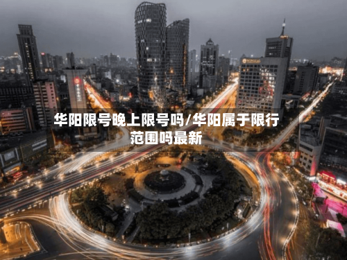 华阳限号晚上限号吗/华阳属于限行范围吗最新