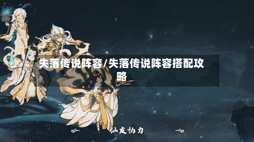 失落传说阵容/失落传说阵容搭配攻略-第3张图片